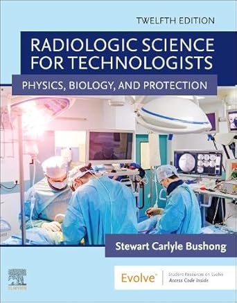 Radiologic Science for Technologists: Physics, Biology, and Protection -12E