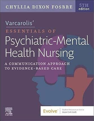 Varcarolis’ Essentials of Psychiatric Mental Health Nursing: A Communication Approach to Evidence-Based Care - 5E