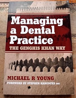 MANAGING A DENTAL PRACTICE THE GENGHIS KHAN WAY