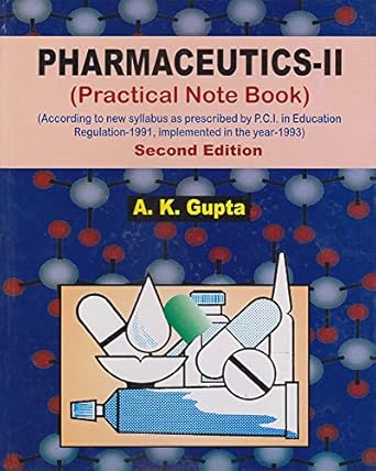 Pharmaceutics, Part II : Practical Note Book (According to New Syllabus as Prescribed by P.C.I. in Education Regulation-1991, Implemented in the Year-1993), 2e