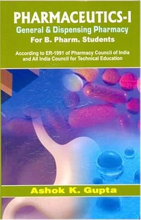 Pharmaceutics-I: General & Dispensing Pharmacy for B. Pharm. Students: According to ER-1991 of Pharmacy Council of Indian and All Indian Council for Technical Education)