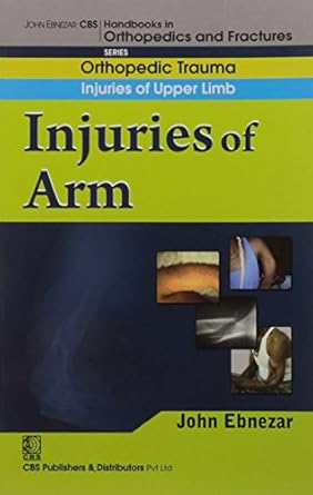 John Ebnezar CBS Handbooks in Orthopedics and Fractures: Orthopedic Trauma: Injuries of Upper Limb : Injuries of Arm