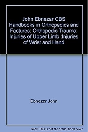 John Ebnezar CBS Handbooks in Orthopedics and Fractures: Orthopedic Trauma: Injuries of Upper Limb :Injuries of Wrist and Hand