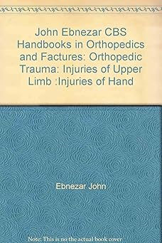 John Ebnezar CBS Handbooks in Orthopedics and Fractures: Orthopedic Trauma: Injuries of Upper Limb :Injuries of Hand