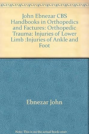 John Ebnezar CBS Handbooks in Orthopedics and Fractures: Orthopedic Trauma: Injuries of Lower Limb :Injuries of Ankle and Foot