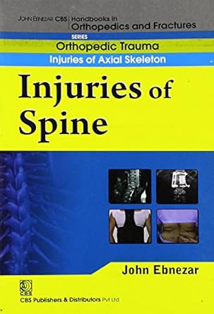 John Ebnezar CBS Handbooks in Orthopedics and Fractures: Orthopedic Trauma: Injuries of Axial Skeleton :Injuries of Spine