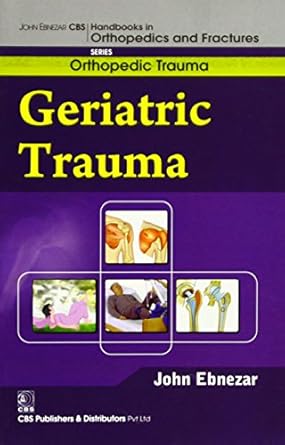 John Ebnezar CBS Handbooks in Orthopedics and Fractures: Orthopedic Trauma: Geriatric Trauma