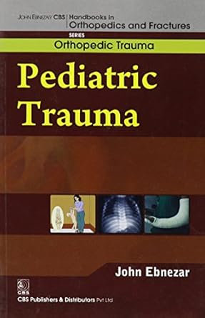 John Ebnezar CBS Handbooks in Orthopedics and Fractures: Orthopedic Trauma: Pediatric Trauma