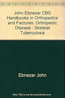 John Ebnezar CBS Handbooks in Orthopedics and Fractures: Orthopedic Disease : Skeletal Tuberculosis