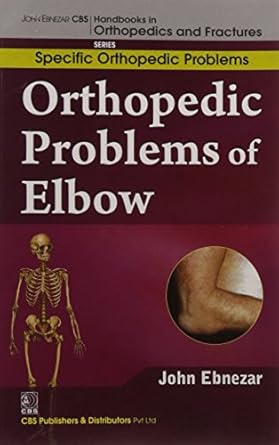 John Ebnezar CBS Handbooks in Orthopedics and Fractures: Specific Orthopedic Problems : Orthopedic Problems of  Elbow