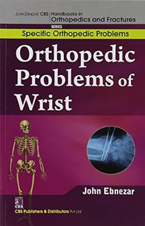 John Ebnezar CBS Handbooks in Orthopedics and Fractures: Specific Orthopedic Problems : Orthopedic Problems of  Wrist