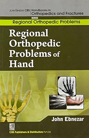 John Ebnezar CBS Handbooks in Orthopedics and Fractures: Regional Orthopedic Problems : Regional Orthopedic Problems of  Hand