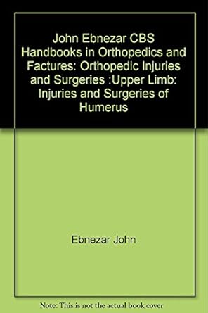 John Ebnezar CBS Handbooks in Orthopedics and Fractures: Orthopedic Injuries and Surgeries :Upper Limb: Injuries and Surgeries of Humerus