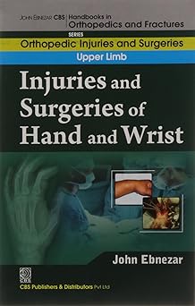 John Ebnezar CBS Handbooks in Orthopedics and Fractures: Orthopedic Injuries and Surgeries :Upper Limb: Injuries and Surgeries of Hand and Wrist