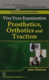 John Ebnezar CBS Handbooks in Orthopedics and Fractures: Practical Examination : Viva Voce Examination: Prosthetics, Orthotics and Traction