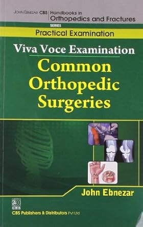 John Ebnezar CBS Handbooks in Orthopedics and Fractures: Practical Examination : Viva Voce Examination: Common Orthopedic Surgeries