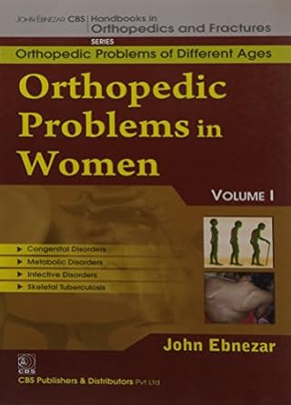 John Ebnezar CBS Handbooks in Orthopedics and Fractures: Orthopedic Problems of Different Ages : Orthopedic Problems in Women  I