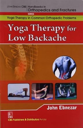 John Ebnezar CBS Handbooks in Orthopedics and Fractures: Yoga Therapy in Common Orthopedic Problems  : Yoga Therapy for Low Backache