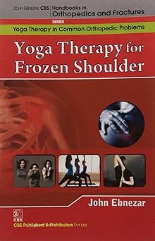 John Ebnezar CBS Handbooks in Orthopedics and Fractures: Yoga Therapy in Common Orthopedic Problems  : Yoga Therapy for Frozen Shoulder