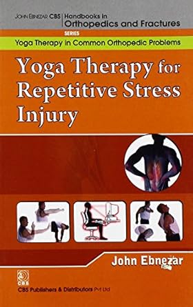 John Ebnezar CBS Handbooks in Orthopedics and Fractures: Yoga Therapy in Common Orthopedic Problems  : Yoga Therapy for Repetitive Stress Injury (RSI)