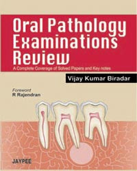 ORAL PATHOLOGY EXAMINATIONS REVIEW A COMPLETE COVERAGE OF SOLVED PAPERS AND KEY NOTES