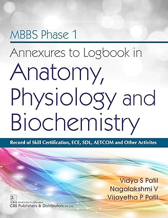 MBBS Phase I Annexures to Logbook In Anatomy Physiology And Biochemistry (PB)