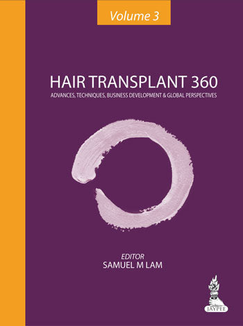 HAIR TRANSPLANT 360 VOL.3 ADVANCES, TECHNIQUES, BUSINESS DEVELOPMENT, AND GLOBAL PERSPECTIVES