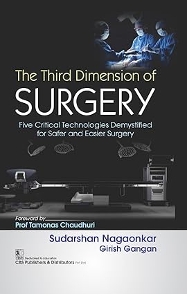 The Third Dimension Of Surgery Five Critical Technologies Demystified For Safer And Easier Surgery (HB)