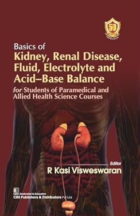 Basics Of Kidney Renal Disease Fluid Electrolyte And Acid Base Balance For Students Of Paramedical And Allied Health Science Courses (PB)