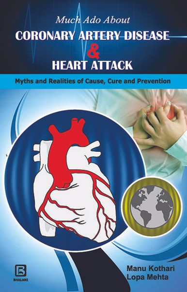 Much Ado About Coronary Artery Disease & Heart Attack Mythes And Realities Of Cause, Care And Prevention