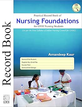 Practical Record Book of Nursing Foundations for GNM Nursing Students: As per the New Syllabus of Indian Nursing Council for GNM (PB)