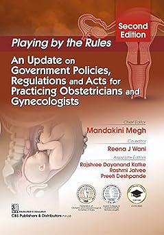 Playing by the Rules An Update on Government Policies, Regulations and Acts for Practicing Obstetricians and Gynecologists, 2e (PB)